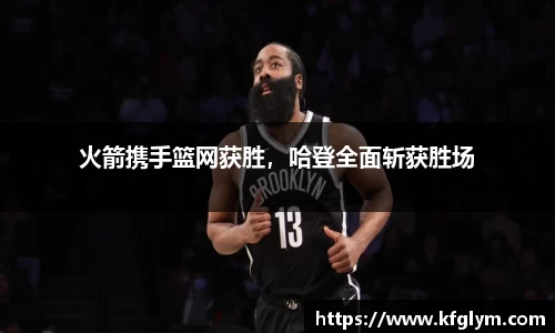 火箭携手篮网获胜，哈登全面斩获胜场
