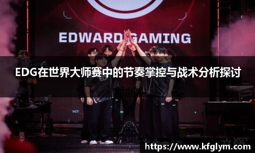 EDG在世界大师赛中的节奏掌控与战术分析探讨