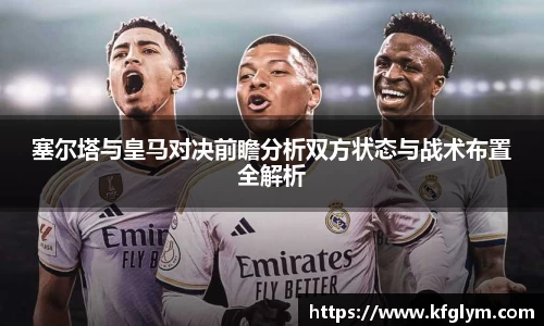 塞尔塔与皇马对决前瞻分析双方状态与战术布置全解析